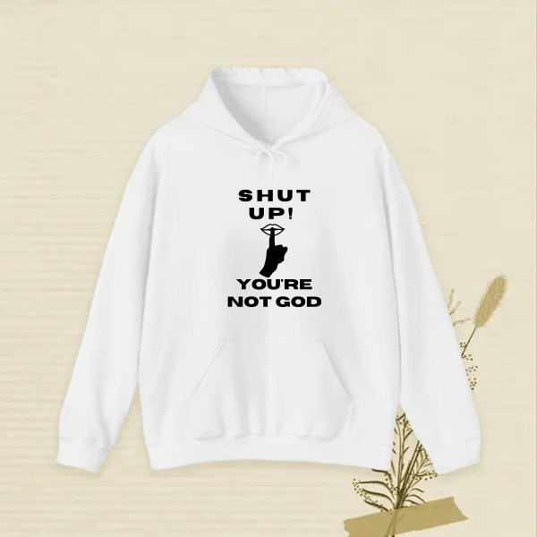 Shut up, you're not God