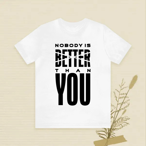 NOBODY IS BETTER THAN YOU