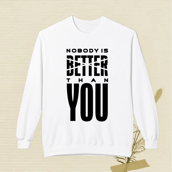 NOBODY IS BETTER THAN YOU