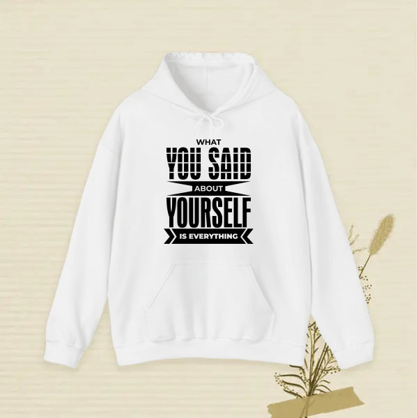 WHAT YOU SAID ABOUT YOURSELF IS EVERYTHING