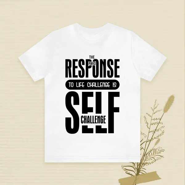 THE PERFECT RESPONSE TO LIFE CHALLENGE IS SELF CHALLENGE