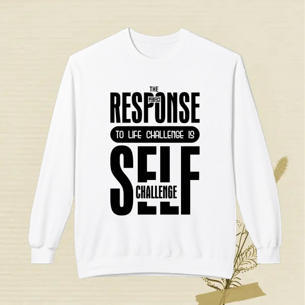 THE PERFECT RESPONSE TO LIFE CHALLENGE IS SELF CHALLENGE
