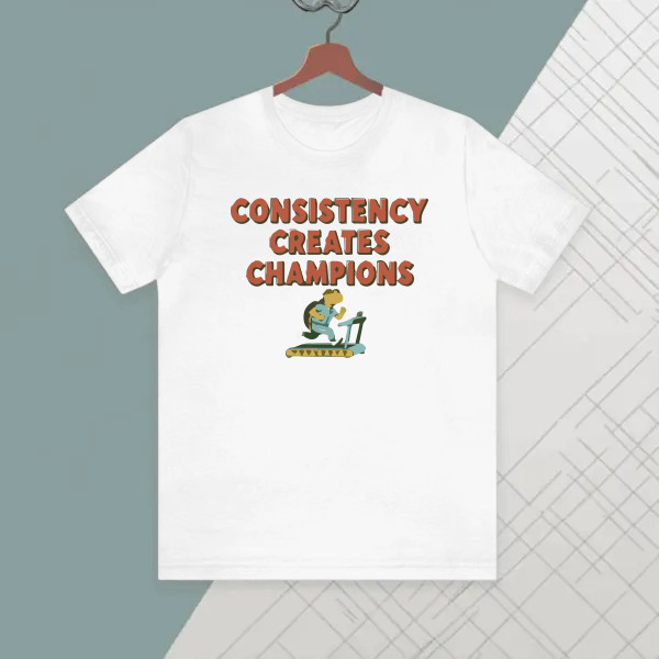 Consistency creates champions.