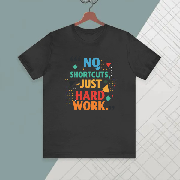 No shortcuts, just hard work.