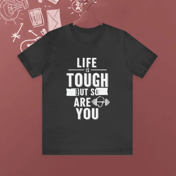 Life is tough, but so are you