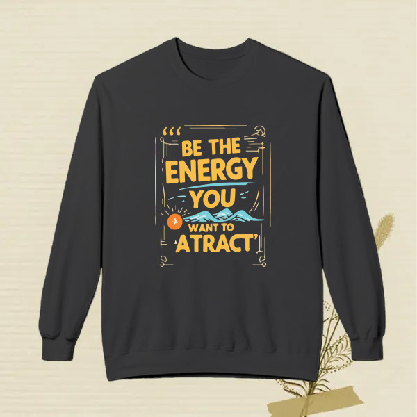 Be the energy you want to attract.