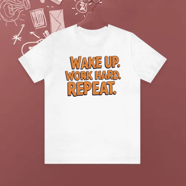 Wake up, work hard, repeat