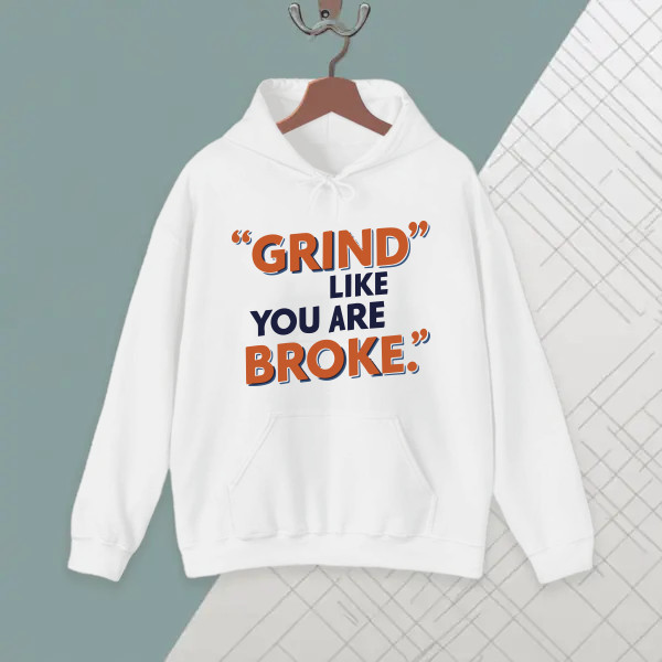 Grind like you are broke.