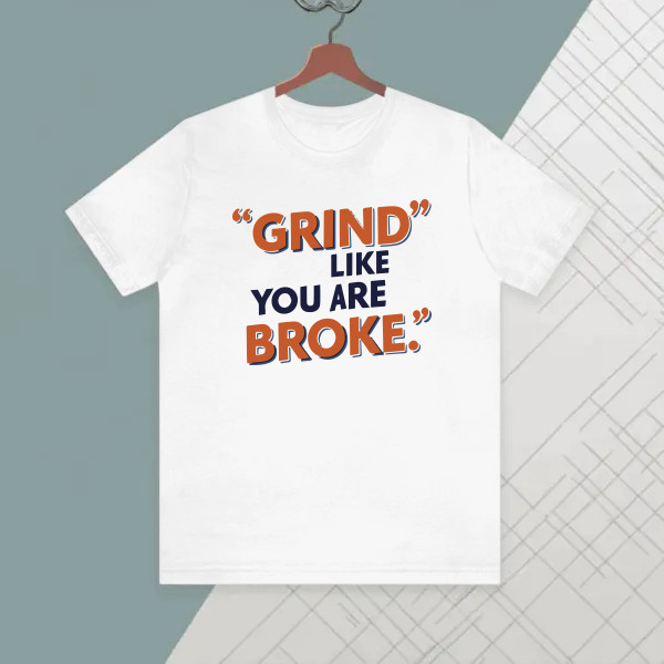 Grind like you are broke.
