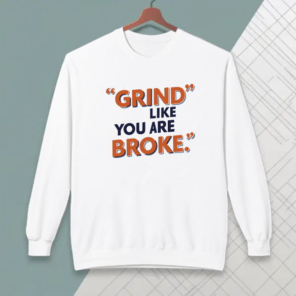 Grind like you are broke.