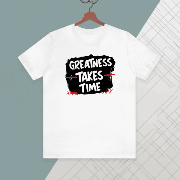 GREATNESS TAKES TIME