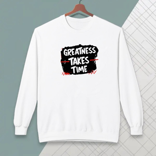 GREATNESS TAKES TIME