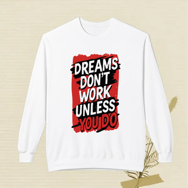 DREAMS DON'T WORK UNLESS YOU DO