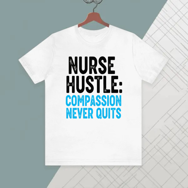Nurse Hustle Compassion Never Quits