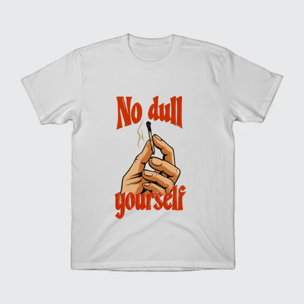 no dull your self