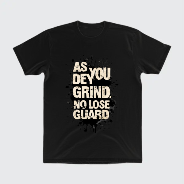 as you dey grind no lose guard