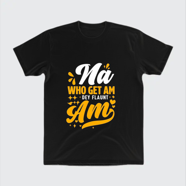 na who get am de flaunt am