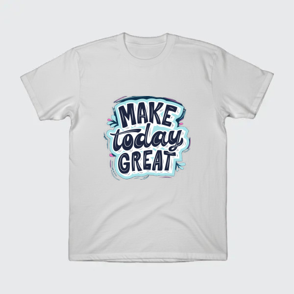 Make today Great Quote T-shirt