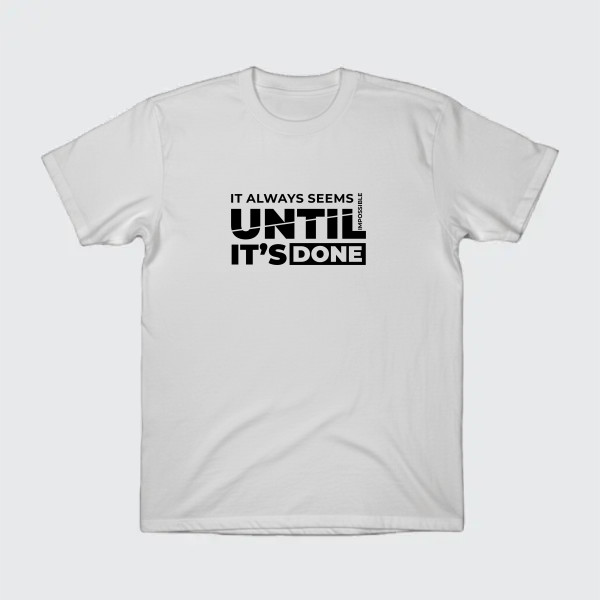 IT ALWAYS SEEM IMPOSSIBLE UNTIL IT'S DONE