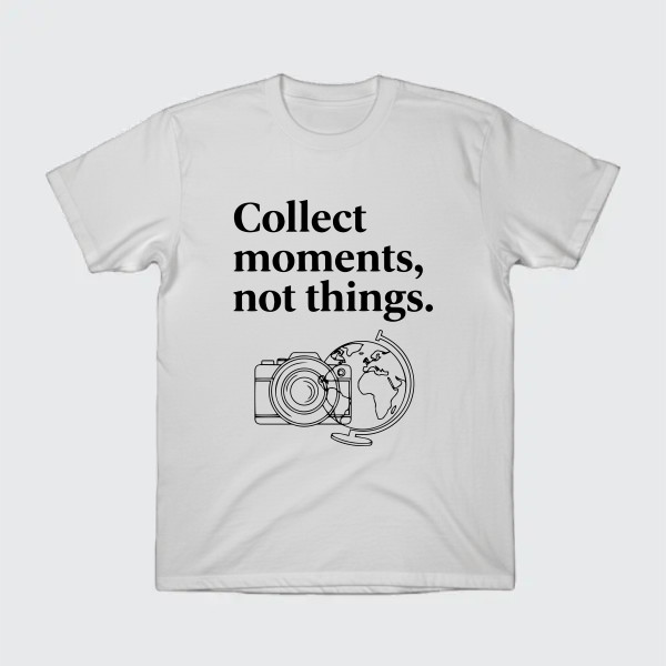 Collect moments, not things.