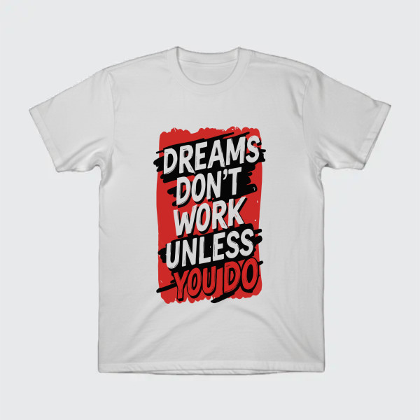 DREAMS DON'T WORK UNLESS YOU DO