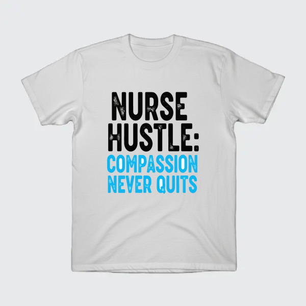 Nurse Hustle Compassion Never Quits