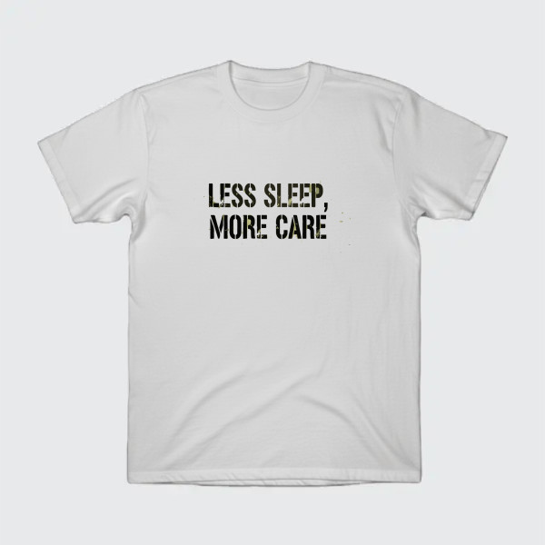 less sleep. more care