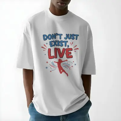 Don’t just exist, live.