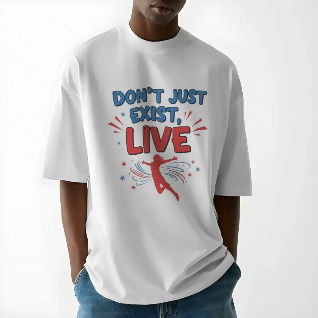 Don’t just exist, live.